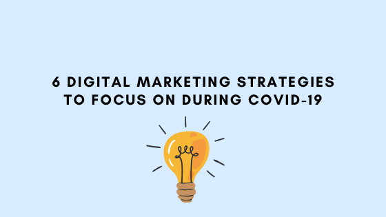 6 Digital Marketing Strategies to Focus on During&nbsp;COVID-19
