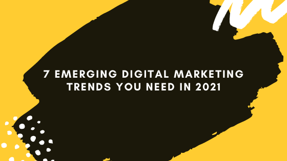 7 Emerging Digital Marketing Trends You Need in&nbsp;2021